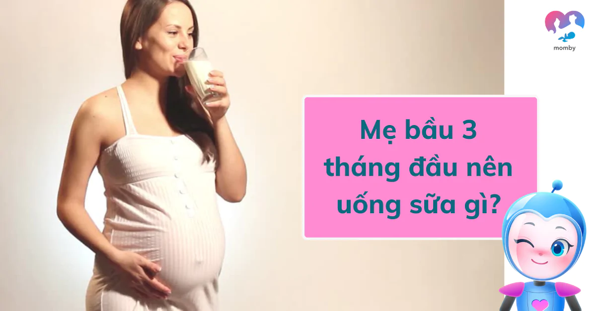 Mẹ bầu 3 tháng đầu nên uống sữa gì?